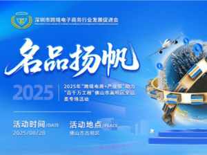2025年“跨境电商+产业带”助力“百千万 工程”佛山市高明区全品类专场活动